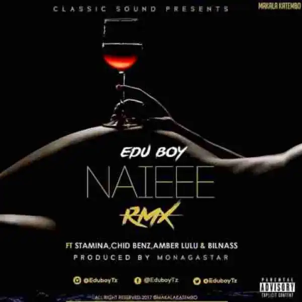 Edu Boy - Naieee Remix Ft Stamina, Chid Benz, Amber Lulu & Bill Nass